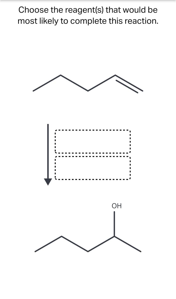 Choose the reagent(s) that would be
to complete this reaction.
most likely
LO
OH