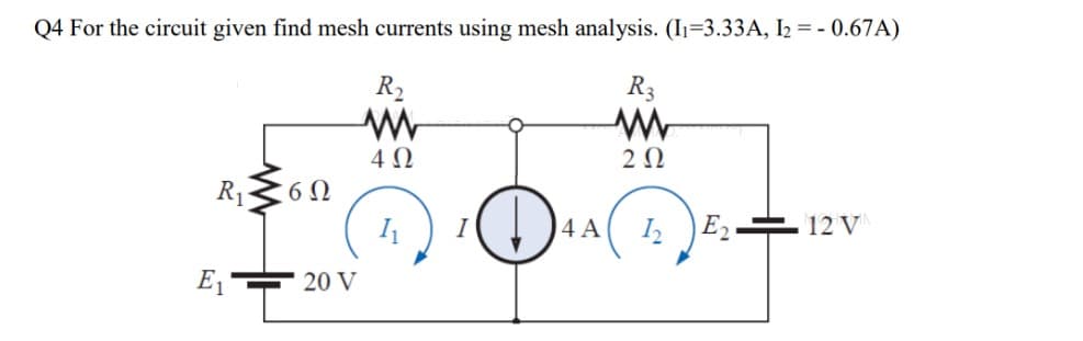 Q4 For the circuit given find mesh currents using mesh analysis. (I₁=3.33A, I₂ = -0.67A)
R₂
R3
www
2 Ω
4 Ω
R₁
E₁
6Ω
20 V
1₁
I
4 A
12 E2.
12 VIN