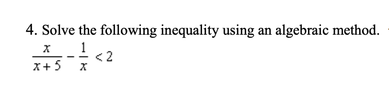 4. Solve the following inequality using an algebraic method.
1
X
X+5 X
<2