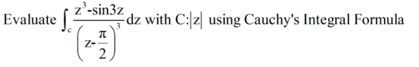z'-sin3z
Evaluate
dz with C: z| using Cauchy's Integral Formula
3
()
Z-

