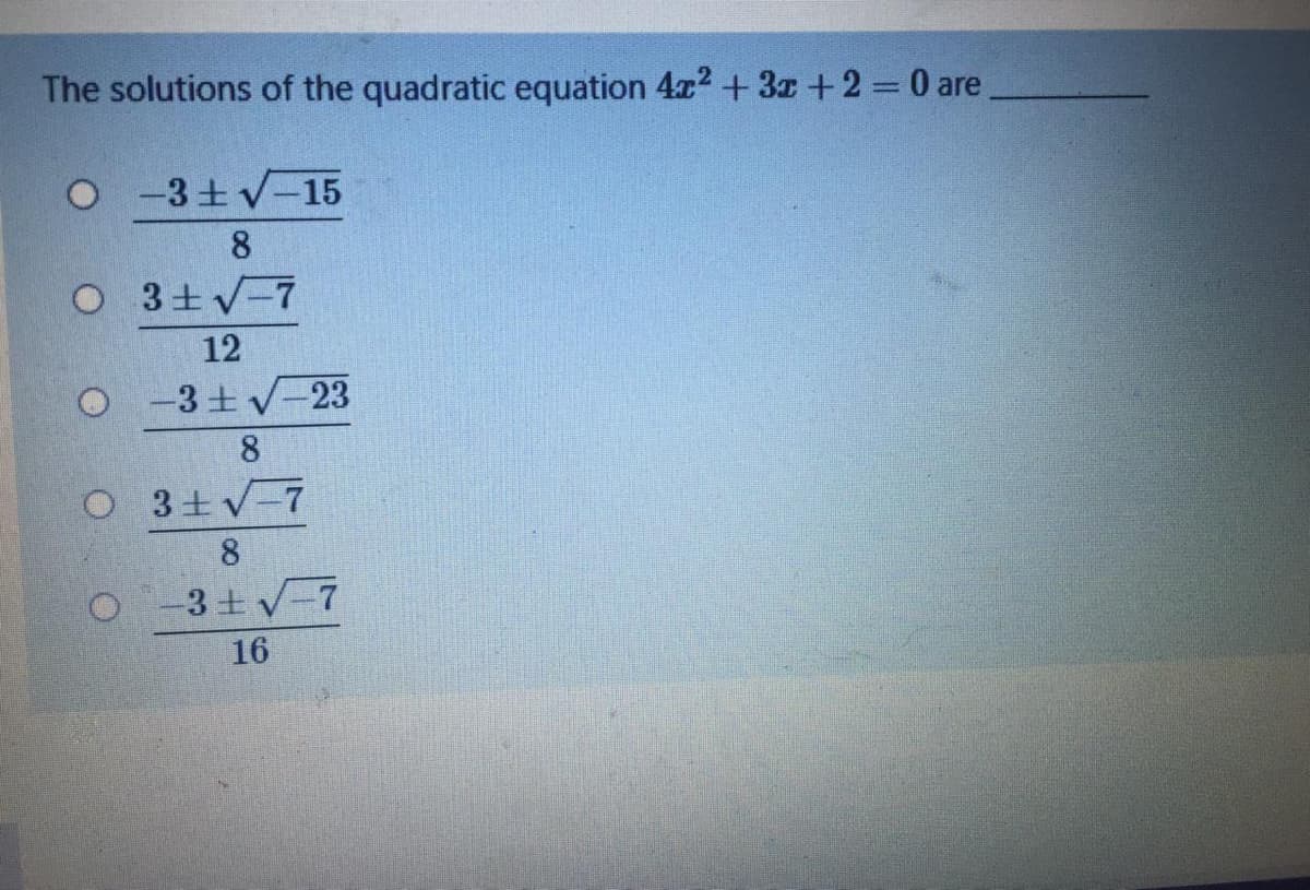 The solutions of the quadratic equation 4x2 +3x +2 0 are
O -3+V-15
8
O 3+V-7
12
-3+V-23
8
O 3+v-7
8
-3土 V-7
16
