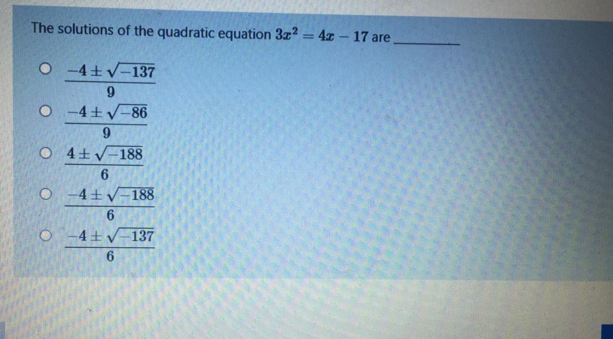 The solutions of the quadratic equation 3z2 = 4x - 17 are
O -4+v-137
-4+V-86
9.
O 4+v-188
6.
O -4+V-188
O -4+V-137
6.
