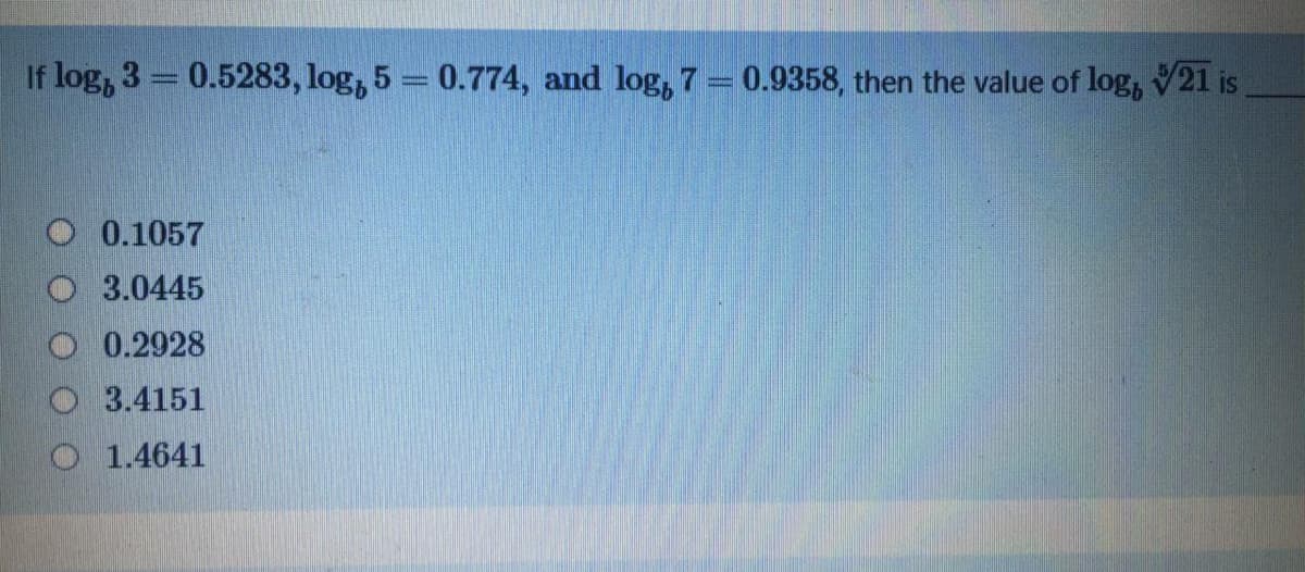 If log, 3= 0.5283, log, 5 = 0.774, and log, 7 = 0.9358, then the value of log, 21 is
O 0.1057
3.0445
0.2928
3.4151
O 1.4641
