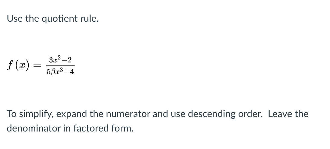 Use the quotient rule.
3a2 –2
f (x) =
5,6a3 +4
To simplify, expand the numerator and use descending order. Leave the
denominator in factored form.
