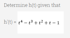 Determine h(t) given that
h'(t) = t4 – t3 + t² +t – 1
