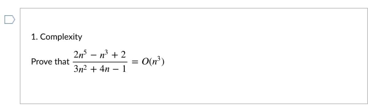 1. Complexity
2n
Prove that
n° + 2
|
O(n³)
1
Зп? + 4n
-

