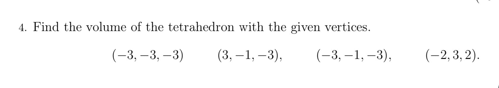 Find the volume of the tetrahedron with the given vertices.
(-3, –3, –3)
(3, –1, –3),
(-3, –1, –3),
(-2, 3, 2).
