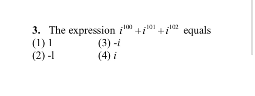 3. The expression
(1) 1
(2) -1
til01
+i
:100
:101
:102
equals
(3) -i
(4) i
