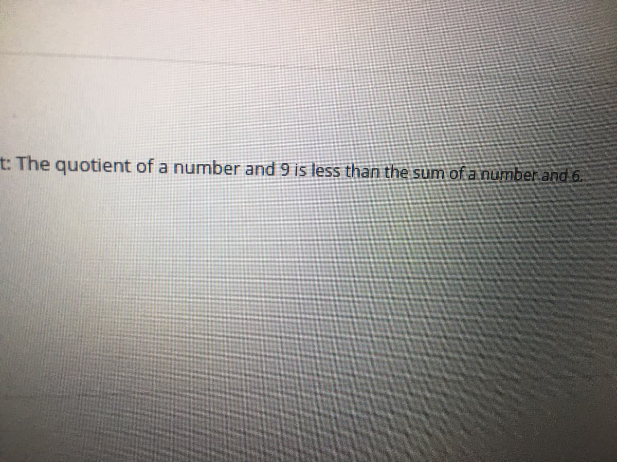 t: The quotient of a number and 9 is less than the sum of a number and 6.
