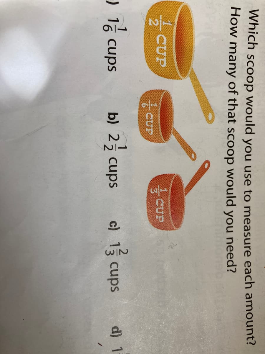 Which scoop would you use to measure each amount?
How many of that scoop would you need?
글 cUP
- CUP
CUPל
CUP
) 1층 Cups
b) 25 cups
c) 13 cups
d) 1
