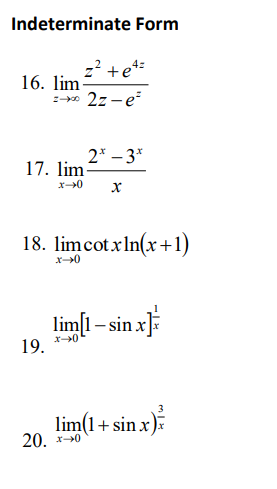 Indeterminate Form
z² +e¹=
16. lim
=→xx2z-e²
17. lim 2²-3²
2* 3*
x→0
x
18. lim cotxln(x+1)
x->0
lim[1-sin x
x0
lim(1 + sin x)/
19.
20. x→0
