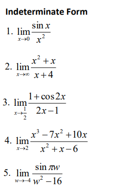 Indeterminate Form
sin x
1. lim-
x→0 x²
x² + x
2. lim-
xxx x+4
3. lim
4. lim
x→2
5. lim
1+ cos2x
12x-1
x³ - 7x² +10x
x²+x-6
sin zw
w+4 w²-16