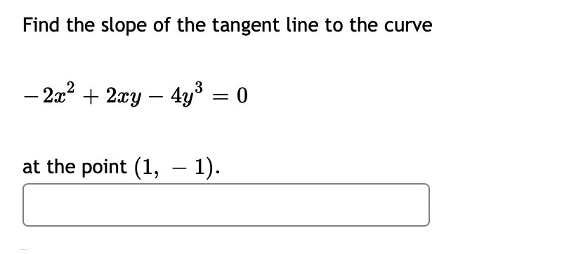 Find the slope of the tangent line to the curve
- 2x2 + 2xy – 4y³ = 0
at the point (1, – 1).
-
