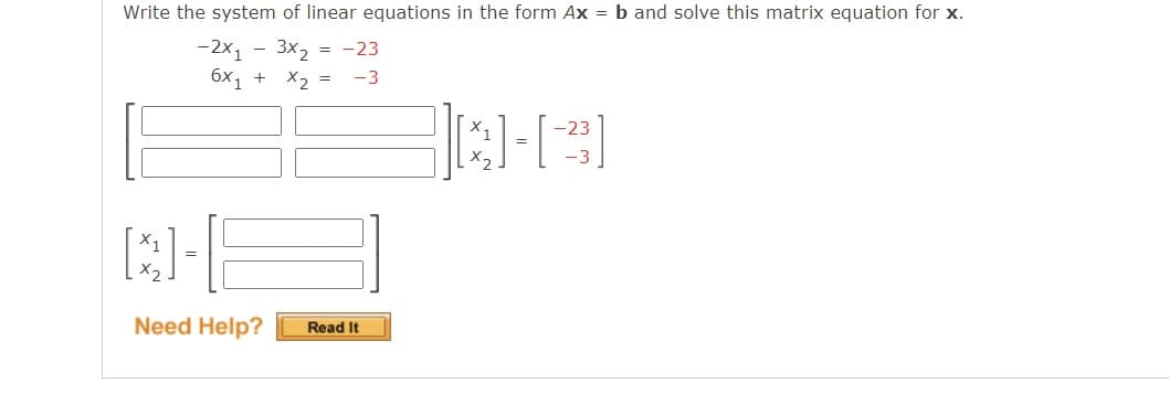 Write the system of linear equations in the form Ax = b and solve this matrix equation for x.
-2x1 - 3x2
бх, +
= -23
X2 =
-3
-23
-3
Need Help?
Read It
