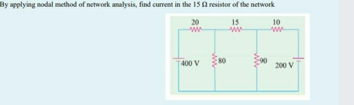 By applying nodal method of network analysis, find current in the 15 2 resistor of the network
20
15
10
ww
400 V
80
90
200 V
ww
