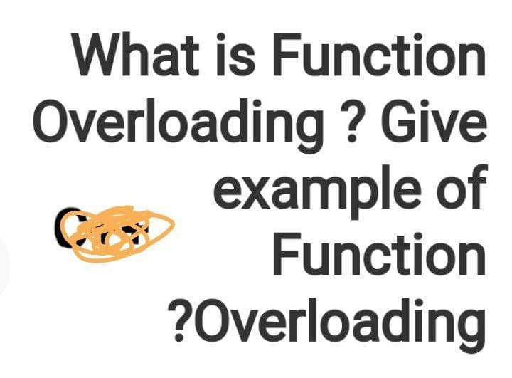 What is Function
Overloading ? Give
example of
Function
?Overloading
