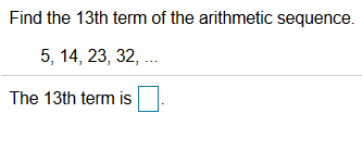 Find the 13th term of the arithmetic sequence.
5, 14, 23, 32, .
The 13th term is
