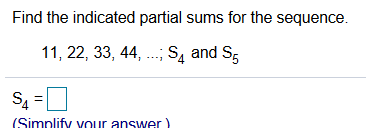 Find the indicated partial sums for the sequence.
11, 22, 33, 44, ..; S, and S,
S4
(Simplify vour answer)
