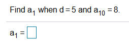 Find a, when d= 5 and a40 = 8.
a1
||
