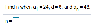 Find n when a, =24, d= 8, and a,
= 48.
