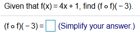 Given that f(x) = 4x+ 1, find (f o f)(- 3).
(fo f)( - 3) =|
(Simplify your answer.)
%3D
