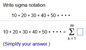 Write sigma notation.
10 + 20 + 30 + 40 + 50 + •..
00
ΣΙ
10 + 20 +30 + 40 + 50 + ••• =
k =1
(Simplify your answer.)

