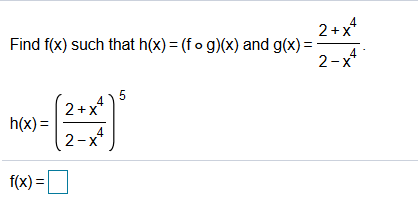 2+x
Find f(x) such that h(x) = (fo g)(x) and g(x):
4
2-x*
2+x
h(x) =
2-x
f(x) =
||

