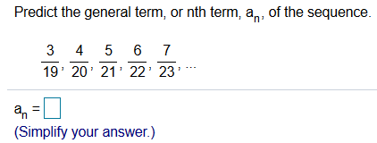 Predict the general term, or nth term, a,, of the sequence.
'u,
3 4 5 6 7
19' 20' 21' 22' 23
an
(Simplify your answer.)
