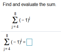 Find and evaluate the sum.
Σ-1)
j= 4
Σ-1 -|
j= 4
