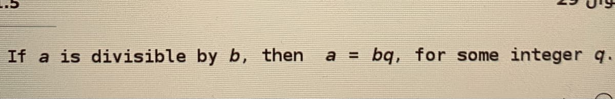 If a is divisible by b, then
a
bq, for some integer q.
