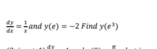 =ana
and y(e) = –2 Find y(e³)
dx
dy
