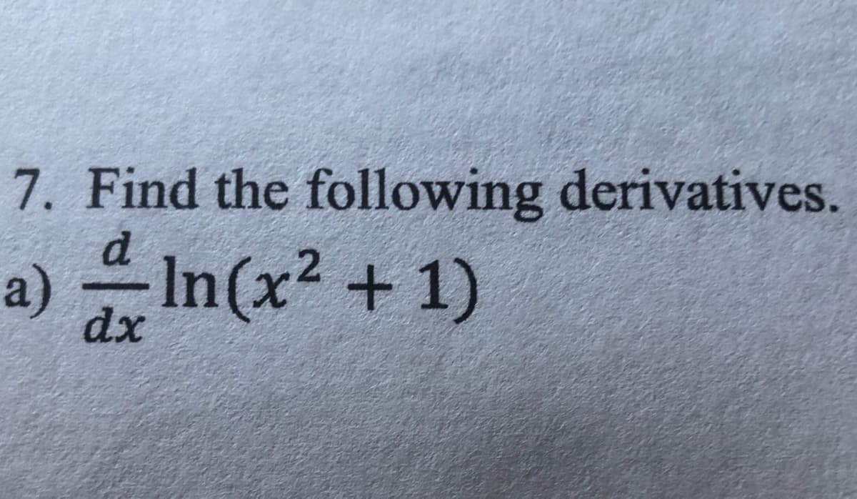 7. Find the following derivatives.
d
a) In(x2 + 1)
dx
