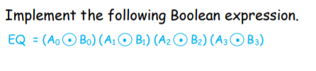 Implement the following Boolean expression.
EQ = (AoO Bo) (A: O Bi) (A2© B2) (A3O B3)
