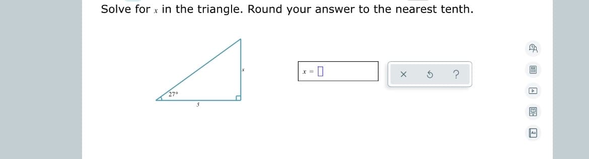 Solve for in the triangle. Round your answer to the nearest tenth.
4
27°
x = 0
?
0