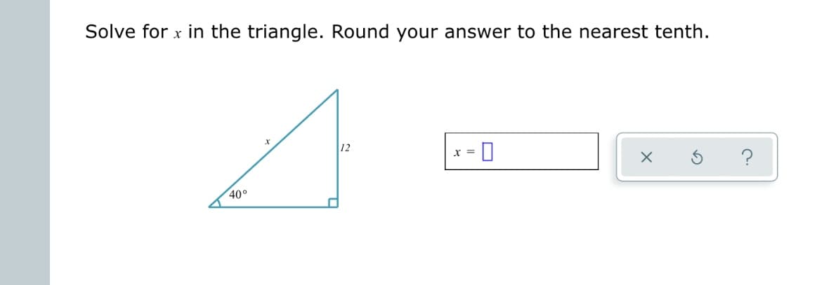 Solve for x in the triangle. Round your answer to the nearest tenth.
40°
X
-0
X =
X