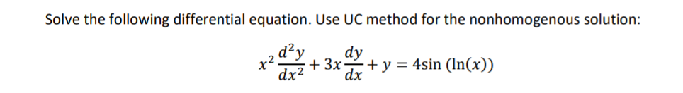 Solve the following differential equation. Use UC method for the nonhomogenous solution:
dy
+ 3x
+ y = 4sin (In(x))
dx²
dx
