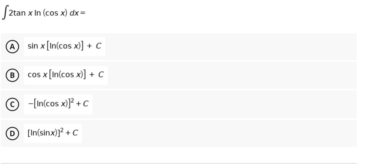 Sztan
2tan x In (cos x) dx=
A
sin x [In(cos x)] + c
cos x [In(cos x)] + C
© -[In(cos x)]? +C
D [In(sinx)]? + C
