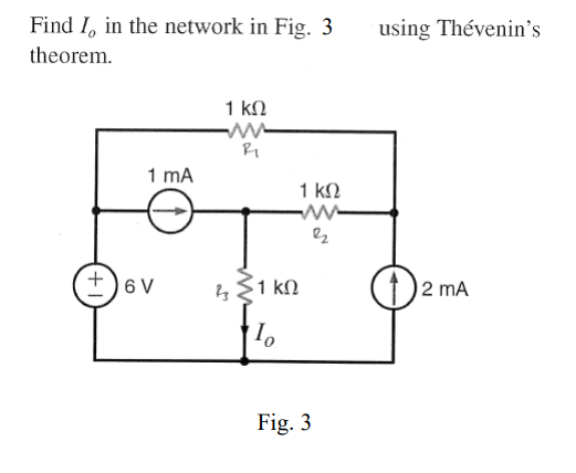 Find I, in the network in Fig. 3
using Thévenin's
theorem.
1 kN
1 mA
1 kN
6 V
1 kN
1)2 mA
Fig. 3

