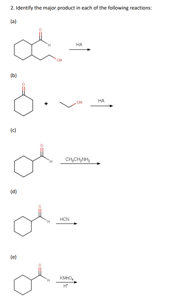 2. Identify the major product in each of the following reactions:
(a)
НА
OH
(b)
НА
OH
(c)
CH,CH,NH,
(d)
HCN
H.
(e)
KMNO,
H*
