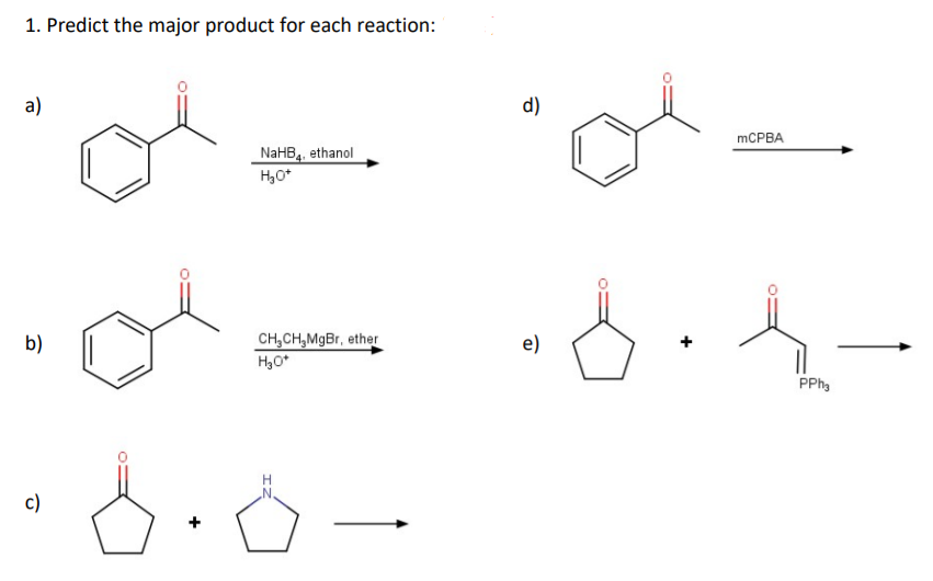 1. Predict the major product for each reaction:
of
a)
d)
MCPBA
NaHB4, ethanol
H30*
of
b)
CH,CH,MgBr, ether
e)
PPh,
c)
