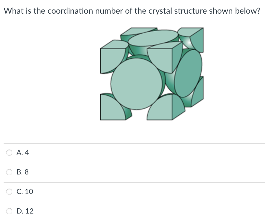 What is the coordination number of the crystal structure shown below?
А. 4
В. 8
С. 10
D. 12
