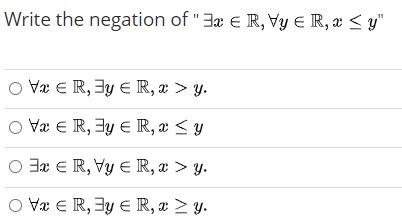 Write the negation of "J e R, Vy e IR, a < y"
O Væ e R, 3y E R, x > y.
O Va e R, 3y E R, æ < y
O 3a e R, Vy E R, x > y.
O Væ e R, 3y E R, x > y.
