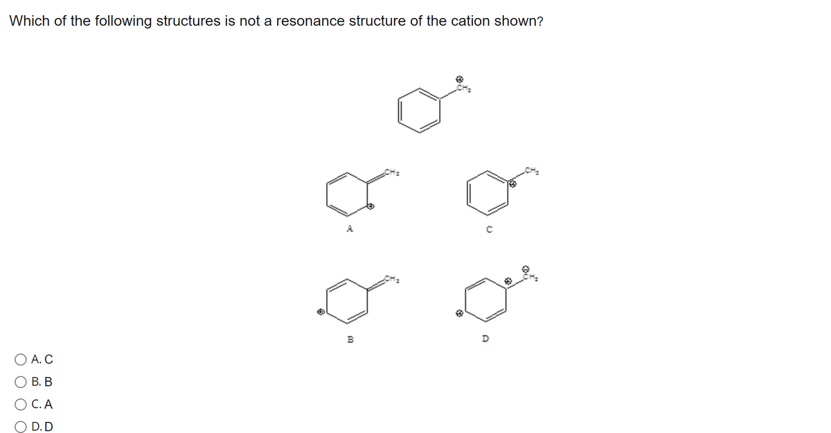 Which of the following structures is not a resonance structure of the cation shown?
A
с
B
A. C
B. B
OC.A
.D
D