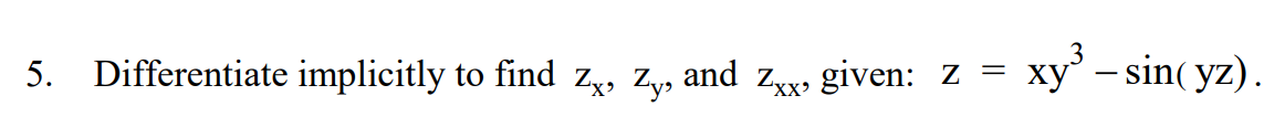 5. Differentiate implicitly to find z, Zy, and zxx given:
xy' – sin( yz).
Z =

