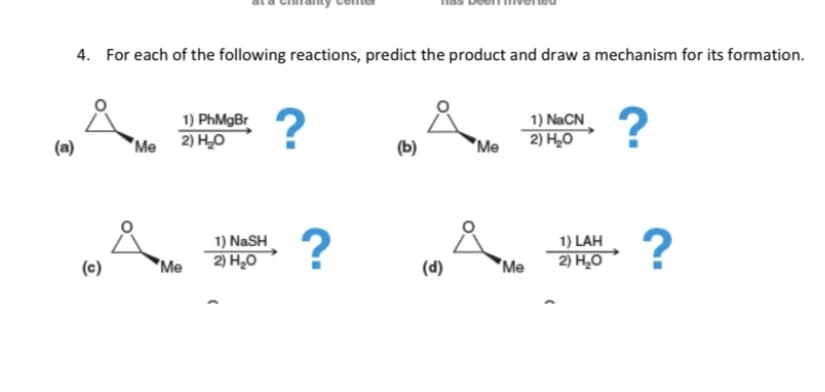 4. For each of the following reactions, predict the product and draw a mechanism for its formation.
1) PhMgBr
2) HO
?
?
1) NaCN
(a)
"Me
(b)
"Me
2) H,0
1) NASH
1) LAH
(c)
Me
2) H,0
(d)
Me
2) H,0
