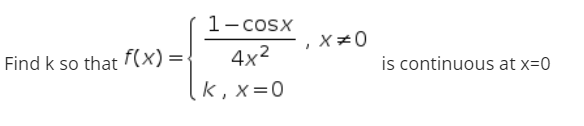 1- cosx
Find k so that f(x) =-
4x2
is continuous at x=0
(k,x=0
