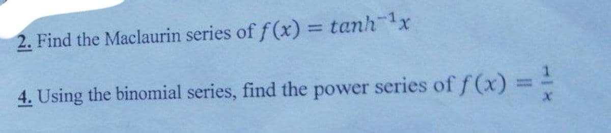 2. Find the Maclaurin series of f(x) = tanh-¹x
4. Using the binomial series, find the power series of f(x) = ²/
