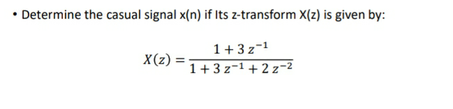 • Determine the casual signal x(n) if Its z-transform X(z) is given by:
1+3z-1
X(z)
%3D
1+3 z-1+ 2 z-2
