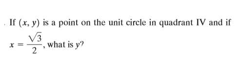 If (x, y) is a point on the unit circle in quadrant IV and if
V3
what is y?
= X
2
