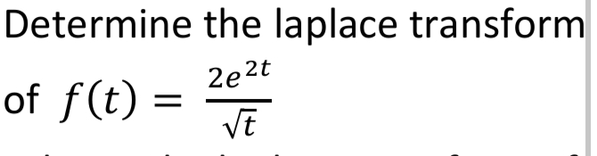 Determine the laplace transform
of f(t)
=
2e2t
√t